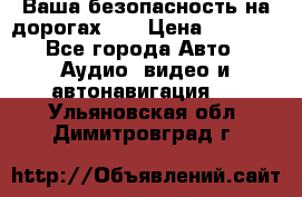 Ваша безопасность на дорогах!!! › Цена ­ 9 990 - Все города Авто » Аудио, видео и автонавигация   . Ульяновская обл.,Димитровград г.